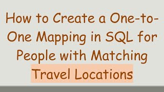 How to Create a OnetoOne Mapping in SQL for People with Matching Travel Locations [upl. by Zabrine545]