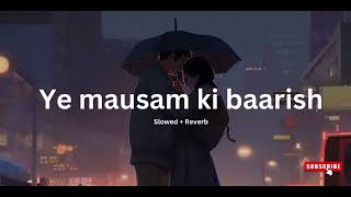 Ye mausam ki baarish Slowed and Reverb  Half Girlfriend [upl. by Palumbo]