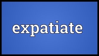 Expatiate Meaning [upl. by Esyahc]