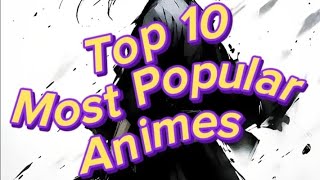 Top 10 Most Popular Animes [upl. by Porush793]