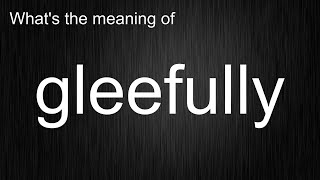 Whats the meaning of quotgleefullyquot How to pronounce gleefully [upl. by Aysab]