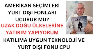 Uzakdoğu Ülkelerine Yatırım Amerika Seçimleri Yurtdışı Fonları Uçurur Mu CIN ve CPU Fonları [upl. by Araet728]