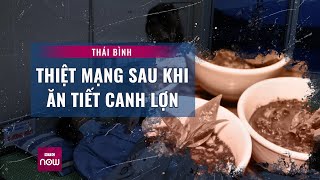 Thái Bình Ăn tiết canh lợn người phụ nữ thiệt mạng vì sốc nhiễm khuẩn  VTC Now [upl. by Russell307]