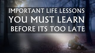 Important Life Lessons You Must Learn Before Its Too Late [upl. by Dreyer]