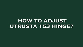 How to adjust utrusta 153 hinge [upl. by Ramo668]