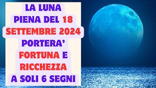 La luna piena del 18 settembre porterà fortuna e ricchezza a soli 6 segni [upl. by Htiel22]