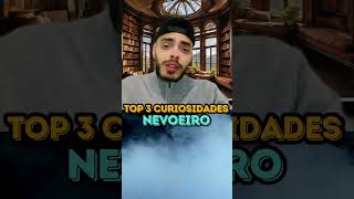 NEVOEIRO  TOP 3 CURIOSIDADES [upl. by Aznarepse]