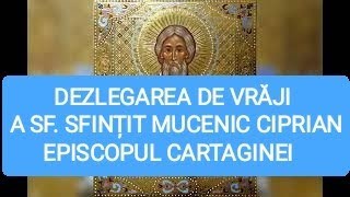 DEZLEGAREA DE VRĂJI A SFÂNTULUI SFINȚIT MUCENIC CIPRIAN EPISCOPUL CARTAGINEI [upl. by Samot]