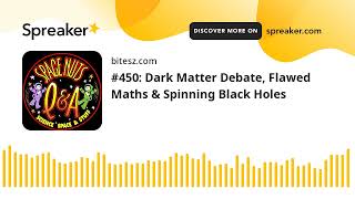 450 Dark Matter Debate Flawed Maths amp Spinning Black Holes [upl. by Biamonte]