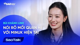 Phỏng Vấn Độc Quyền  Bùi Khánh Linh nói rõ mối quan hệ với Minuk hiện tại  Saotalk [upl. by Dnomaid]