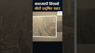 काठमाडौं बन्यो विश्वकै छैटौं प्रदूषित सहरbalencity kathmandu latestnews nepalinews [upl. by Burgwell805]