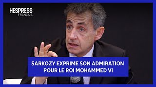 Nicolas Sarkozy exprime son admiration pour le Roi Mohammed VI [upl. by Anes495]