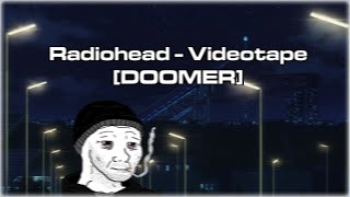 Radiohead  Videotape DOOMER [upl. by Ardnama882]