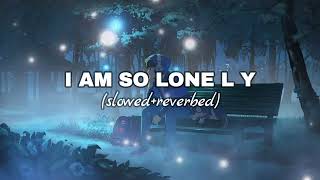 I am So Lonely Slowed  Reverbe Version  Full Chill Music [upl. by Ennovihc132]