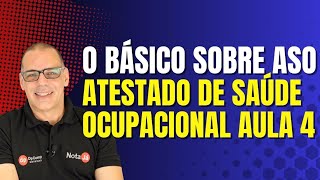 O básico sobre ASO Atestado de Saúde Ocupacional Aula 4 [upl. by Walston]