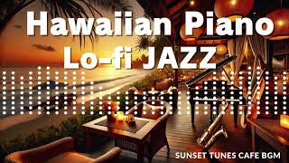 Hawaiian Piano amp LoFi Jazz Relax and Heal Your SoulSunsetTunesCafeBGMx4g [upl. by Eivets]