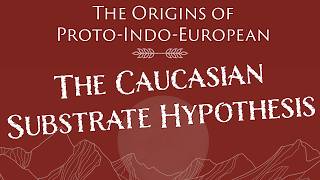 Early IndoEuropean The Caucasian Substrate Hypothesis and How It Shaped ProtoIndoEuropean [upl. by Tiff]