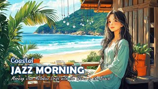 Morning Coastal Jazz Melodies  Sweet Bossa Nova Music amp Wave Sound for Relax Study Work [upl. by Victor]