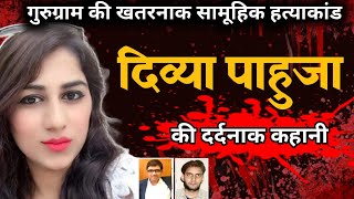 Divya Pahuja Case  गुरुग्राम की खतरनाक सामूहिक हत्याकांड  KumhariaTv [upl. by Selwin]