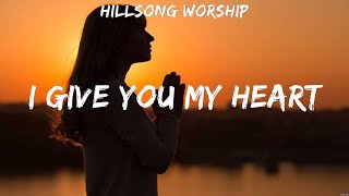 Hillsong Worship  I Give You My Heart Lyrics Hillsong Worship Phil Wickham [upl. by Islehc]