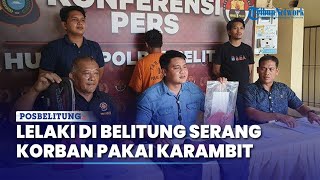 Lelaki di Belitung Ini Serang Korban Pakai Kerambit Dipicu Ketersinggungan [upl. by Akinam647]