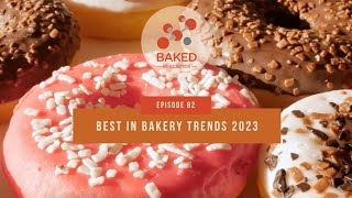 Best in Bakery Trends 2023  Episode 82  BAKED in Science  BAKERpedia [upl. by Obau71]