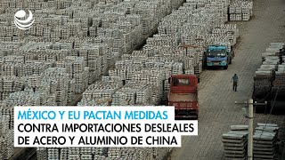 México y EU pactan medidas contra importaciones desleales de acero y aluminio de China [upl. by Ewolram]