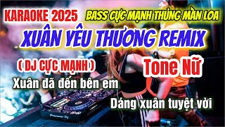 Karaoke Xuân Yêu Thương Tone Nữ REMIX DJ NHẠC SỐNG BASS CỰC MẠNH MỚI NHẤT 2025  Phát Organ [upl. by Babcock]