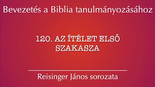 120 Az ítélet első szakasza  Bevezetés a Biblia tanulmányozásához  Reisinger János [upl. by Brote83]