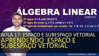 ÁLGEBRA LINEAR  Aula 17  Espaço e Sub Vetorial parte 1  Aprendendo Espaço e Subespaço Vetorial [upl. by Witt]