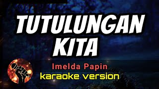 TUTULUNGAN KITA  IMELDA PAPIN karaoke version [upl. by Tormoria]