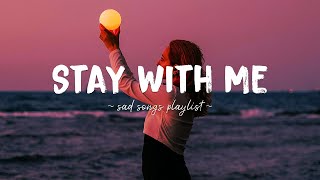 Stay With Me ♫ Sad songs playlist for broken hearts  Depressing Songs 2023 That Will Make You Cry [upl. by Gnah]