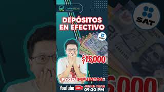 🔥SAT Depósitos en efectivo 15000 ¿Pago de IMPUESTOS🔥 [upl. by Eerual]