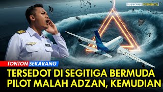 Pilot Asal Indonesia Dihina Ketika Adzan di Segitiga Bermuda Ketika Pesawat Tersedot [upl. by Naval539]