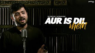 Aur Is Dil Mein Kya Rakha Hai  Unplugged Cover  Digbijoy Acharjee [upl. by Ittocs]