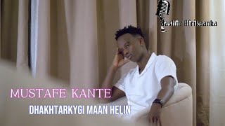 MUSTAFE KANTE 2024 DHAKHTARKAYGI MAAN HELIN HEES CUSUB [upl. by Mable829]