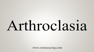 How To Say Arthroclasia [upl. by Yonatan876]