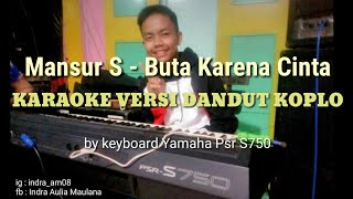 Mansur S  Buta Karena Cinta karaoke versi dangdut koplo By keyboard Yamaha Psr S750 [upl. by Alaet]