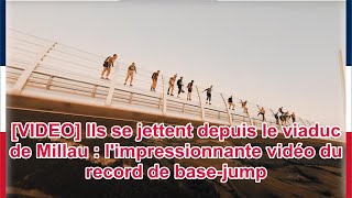 VIDEO Ils se jettent depuis le viaduc de Millau  limpressionnante vidéo du record de basejump [upl. by Nagaem23]