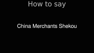 How to Pronounce correctly China Merchants Shekou [upl. by Zeuqcaj]