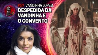 DESPEDIDA DA VANDINHA LOPES E O CONVENTO  Planeta Podcast Ep517 [upl. by Nnybor820]