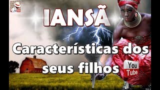 IANSÃ E AS CARACTERÍSTICAS DOS SEUS FILHOS [upl. by Brooks]