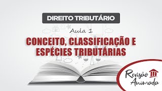 Curso de Direito Tributário  Aula 01  Conceito  Classificação  Espécies Tributárias [upl. by Ynittirb114]