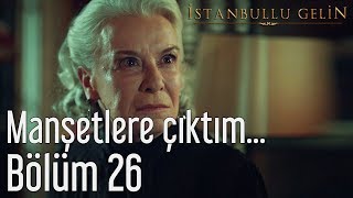 İstanbullu Gelin 26 Bölüm  Manşetlere Çıktım [upl. by Tadashi]