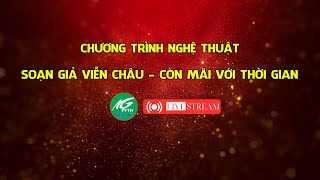 🔴LIVESTREAM CHƯƠNG TRÌNH NGHỆ THUẬT SOẠN GIẢ VIỄN CHÂU  CÒN MÃI VỚI THỜI GIAN  THKG [upl. by Eilraep]