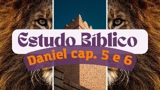 Estudo Bíblico de Daniel Capitulo 5 e 6  O banquete e a Cova dos leões [upl. by Remus678]