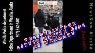 MUST SEE WASILLA POLICE ATTACK LITTLE NATIVE GIRL AT WALMART TREATED HER LIKE AN ANIMAL CRAZY [upl. by Sitto649]