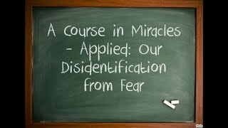 A Course in Miracles  Applied Our Disidentification from Fear [upl. by Madlen]