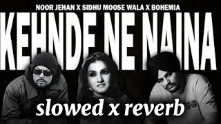 KEHNDE NE NAINA Noor jahan x Sidhu moose wala x Bohimia Mashup slowed x reverb full song [upl. by Atener]