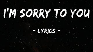 Im Sorry To You  Song Lyrics [upl. by Enimzzaj]